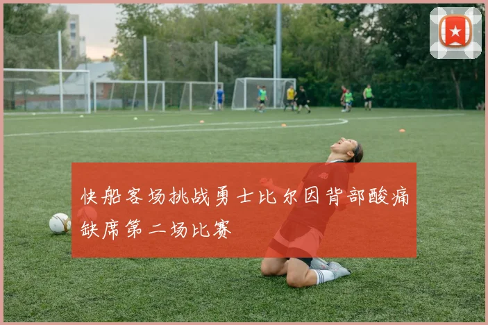 快船客场挑战勇士比尔因背部酸痛缺席第二场比赛