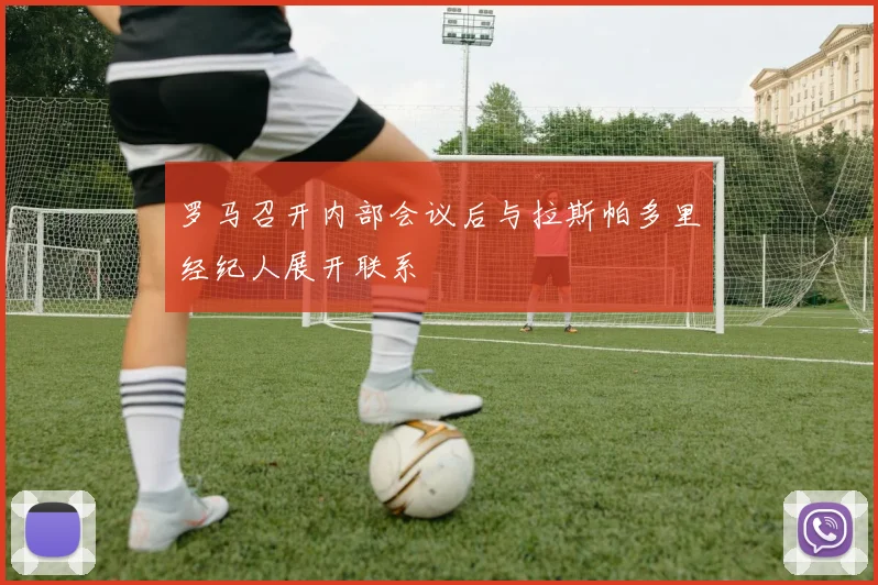 罗马召开内部会议后与拉斯帕多里经纪人展开联系