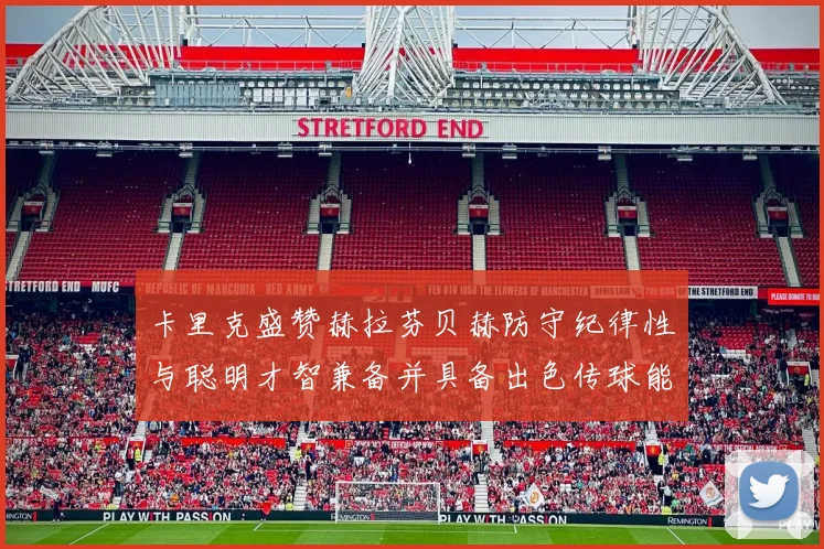 卡里克盛赞赫拉芬贝赫防守纪律性与聪明才智兼备并具备出色传球能力