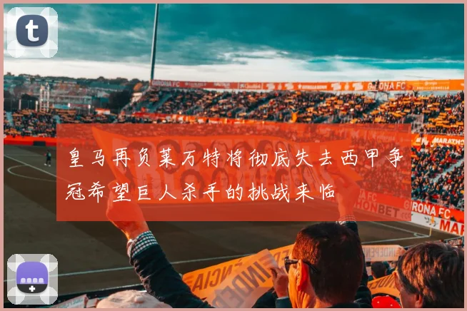 皇马再负莱万特将彻底失去西甲争冠希望巨人杀手的挑战来临