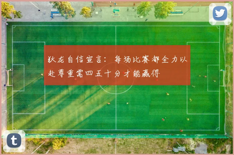 狄龙自信宣言：每场比赛都全力以赴尊重需四五十分才能赢得